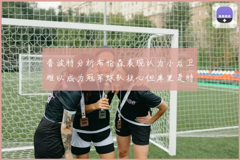 香波特分析布伦森表现认为小后卫难以成为冠军球队核心但库里是特例