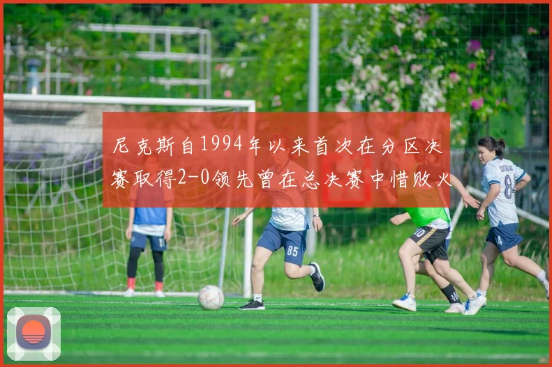 尼克斯自1994年以来首次在分区决赛取得2-0领先曾在总决赛中惜败火箭